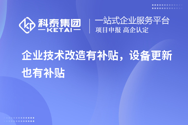 企業(yè)技術(shù)改造有補(bǔ)貼，設(shè)備更新也有補(bǔ)貼