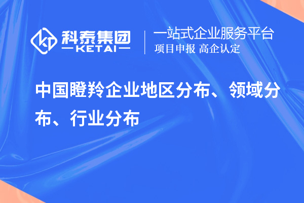 中國(guó)瞪羚企業(yè)地區(qū)分布、領(lǐng)域分布、行業(yè)分布情況