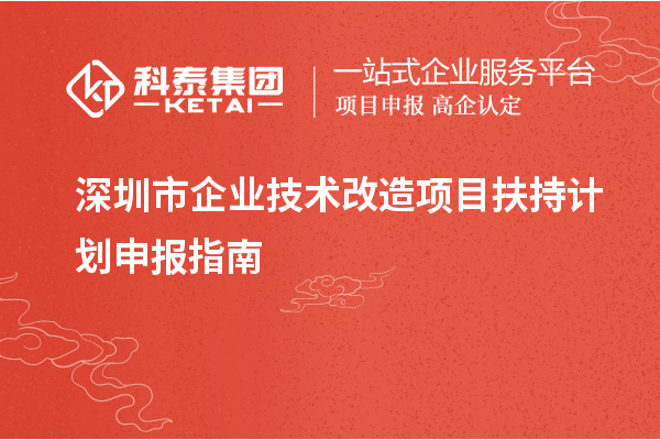 深圳市企業(yè)<a href=http://www.xljuanlianmen.com/fuwu/jishugaizao.html target=_blank class=infotextkey>技術(shù)改造</a>項(xiàng)目扶持計(jì)劃申報(bào)指南