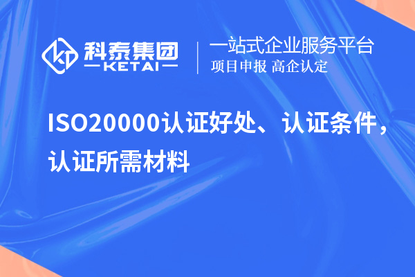 ISO20000認(rèn)證好處、認(rèn)證條件，認(rèn)證所需材料