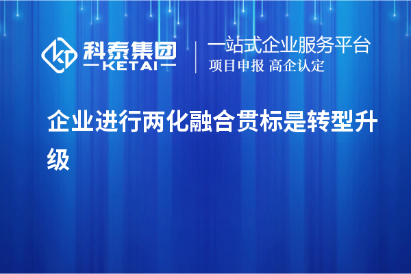 企業(yè)進(jìn)行兩化融合貫標(biāo)是轉(zhuǎn)型升級(jí)