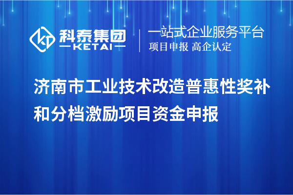 濟南市工業(yè)技術改造普惠性獎補和分檔激勵項目資金申報