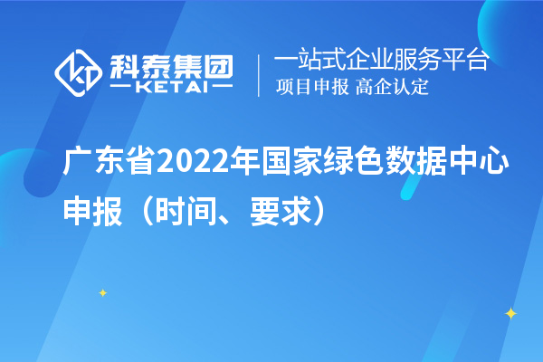 廣東省2022年國家綠色數(shù)據(jù)中心申報（時間、要求）