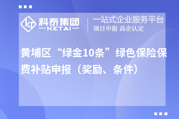 黃埔區(qū)“綠金10條”綠色保險(xiǎn)保費(fèi)補(bǔ)貼申報(bào)（獎(jiǎng)勵(lì)、條件）