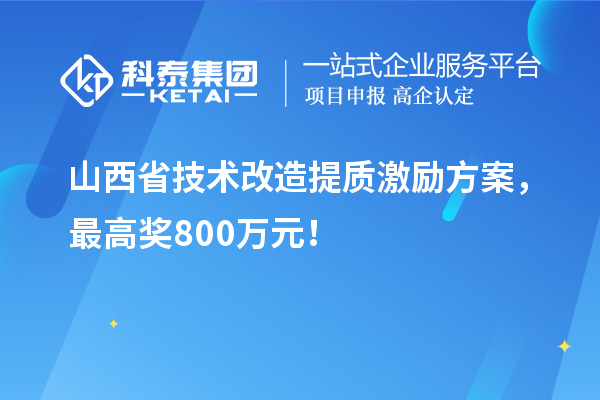 山西省技術(shù)改造提質(zhì)激勵方案，最高獎800萬元！