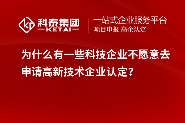 為什么有一些科技企業(yè)不愿意去申請(qǐng)<a href=http://www.xljuanlianmen.com target=_blank class=infotextkey>高新技術(shù)企業(yè)認(rèn)定</a>？