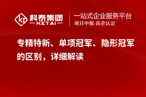 專精特新、單項(xiàng)冠軍、隱形冠軍的區(qū)別，詳細(xì)解讀