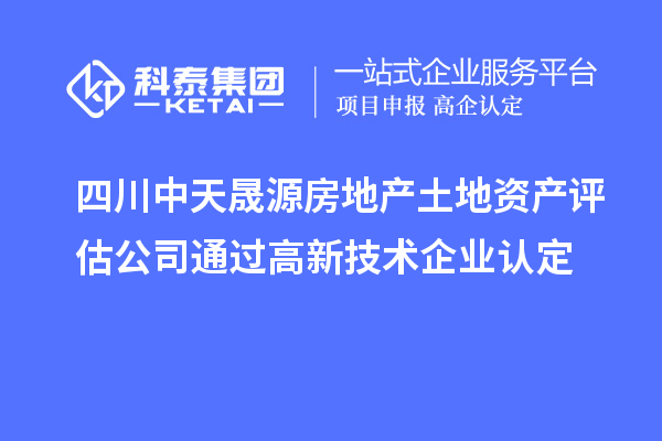 四川中天晟源房地產(chǎn)土地資產(chǎn)評估公司通過<a href=http://www.xljuanlianmen.com target=_blank class=infotextkey>高新技術(shù)企業(yè)認定</a>