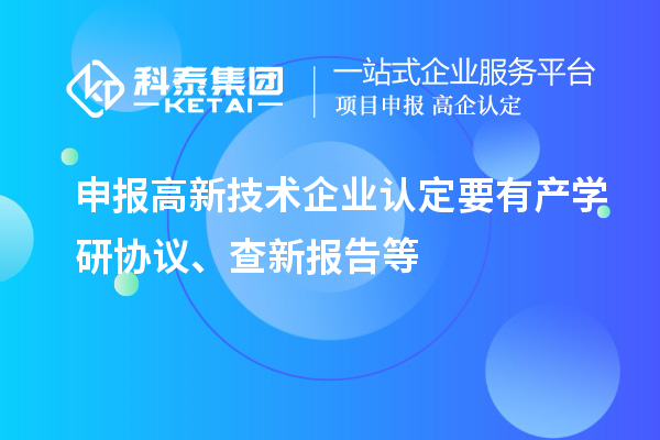 申報<a href=http://www.xljuanlianmen.com target=_blank class=infotextkey>高新技術(shù)企業(yè)認(rèn)定</a>要有產(chǎn)學(xué)研協(xié)議、查新報告等