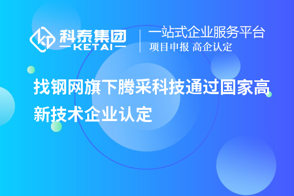 找鋼網(wǎng)旗下騰采科技通過國(guó)家高新技術(shù)企業(yè)認(rèn)定