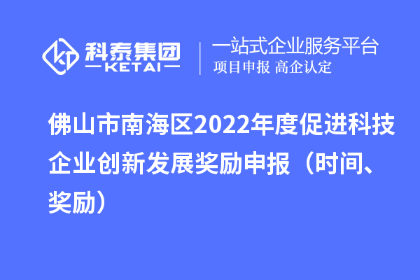 佛山市南海區(qū)2022年度促進(jìn)科技企業(yè)創(chuàng)新發(fā)展獎(jiǎng)勵(lì)申報(bào)（時(shí)間、獎(jiǎng)勵(lì)）