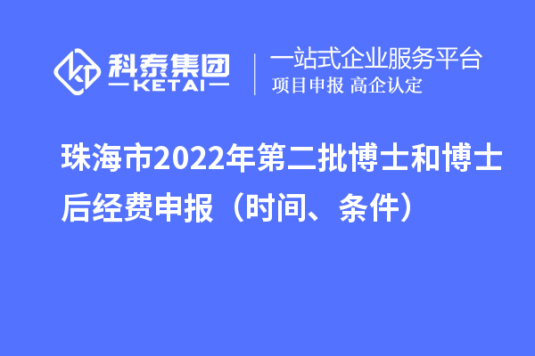 珠海市 2022 年第二批博士和博士后經(jīng)費(fèi)申報(bào)（時(shí)間、條件）