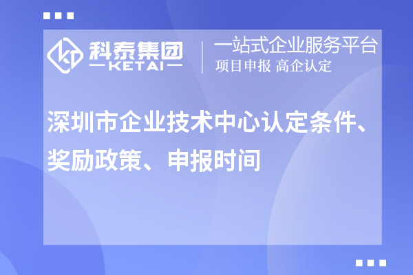 深圳市企業(yè)技術(shù)中心認定條件、獎勵政策、申報時間