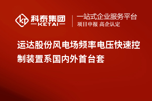 運(yùn)達(dá)股份風(fēng)電場頻率電壓快速控制裝置系國內(nèi)外首臺套