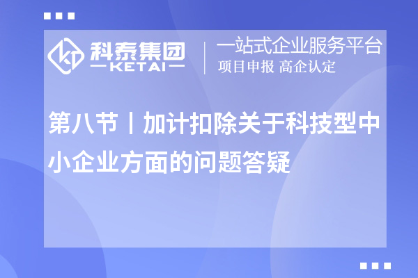 第八節(jié)丨加計(jì)扣除關(guān)于科技型中小企業(yè)方面的問(wèn)題答疑