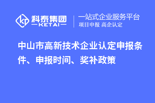 中山市<a href=http://www.xljuanlianmen.com target=_blank class=infotextkey>高新技術(shù)企業(yè)認(rèn)定</a>申報(bào)條件、申報(bào)時(shí)間、獎(jiǎng)補(bǔ)政策