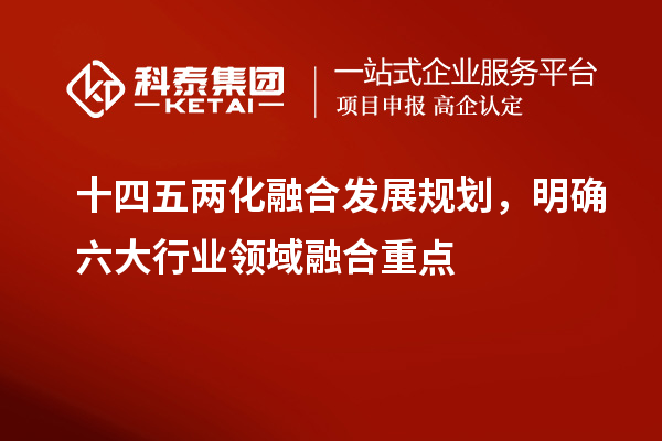 十四五兩化融合發(fā)展規(guī)劃，明確六大行業(yè)領(lǐng)域融合重點(diǎn)
