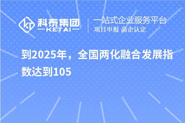 到2025年，全國兩化融合發(fā)展指數(shù)達(dá)到105