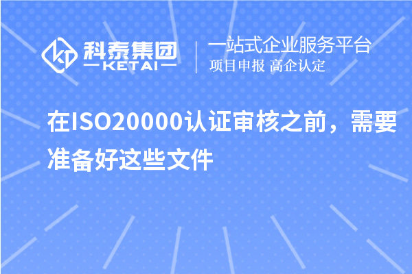 在ISO20000認(rèn)證審核之前，需要準(zhǔn)備好這些文件