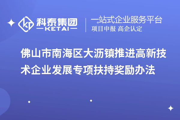 佛山市南海區(qū)大瀝鎮(zhèn)推進高新技術企業(yè)發(fā)展專項扶持獎勵辦法