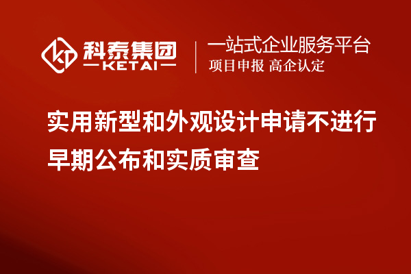 實用新型和外觀設計申請不進行早期公布和實質(zhì)審查