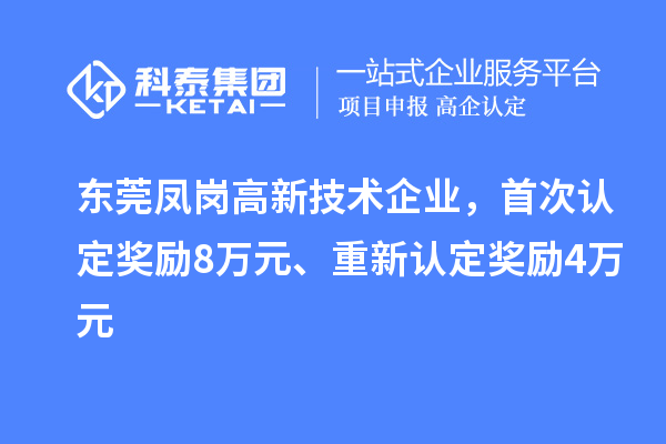 東莞鳳崗高新技術(shù)企業(yè)，首次認(rèn)定獎(jiǎng)勵(lì)8萬(wàn)元、重新認(rèn)定獎(jiǎng)勵(lì)4萬(wàn)元
