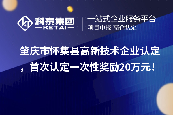 肇慶市懷集縣高新技術(shù)企業(yè)認定，首次認定一次性獎勵20萬元！