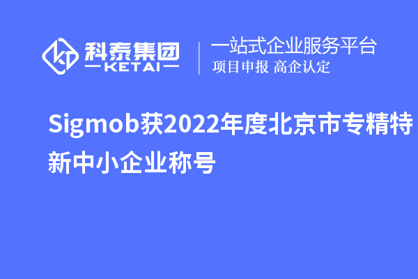 Sigmob獲2022年度北京市<a href=http://www.xljuanlianmen.com/fuwu/zhuanjingtexin.html target=_blank class=infotextkey>專精特新中小企業(yè)</a>稱號