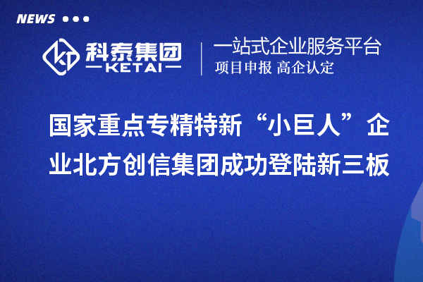 國(guó)家重點(diǎn)專(zhuān)精特新“小巨人”企業(yè)北方創(chuàng)信集團(tuán)成功登陸新三板