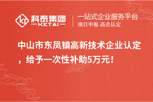 中山市東鳳鎮(zhèn)<a href=http://www.xljuanlianmen.com target=_blank class=infotextkey>高新技術(shù)企業(yè)認(rèn)定</a>，給予一次性補(bǔ)助5萬元！