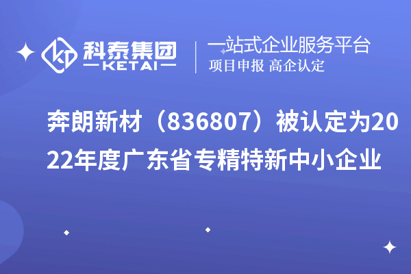 奔朗新材（836807）被認(rèn)定為2022年度廣東省專(zhuān)精特新中小企業(yè)