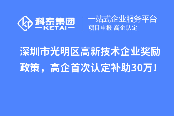 深圳市光明區(qū)高新技術企業(yè)獎勵政策，高企首次認定補助30萬！