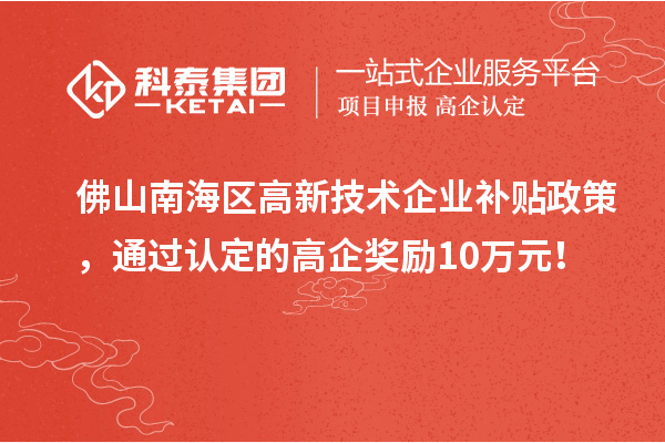 佛山南海區(qū)高新技術(shù)企業(yè)補(bǔ)貼政策，通過認(rèn)定的高企獎(jiǎng)勵(lì)10萬元！