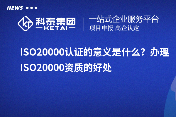 ISO20000認(rèn)證的意義是什么？辦理ISO20000資質(zhì)的好處