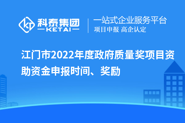 江門市2022年度政府質(zhì)量獎項目資助資金申報時間、獎勵