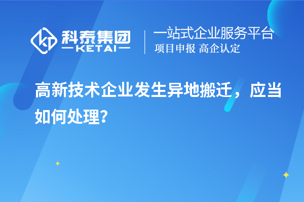 高新技術企業(yè)發(fā)生異地搬遷，應當如何處理？