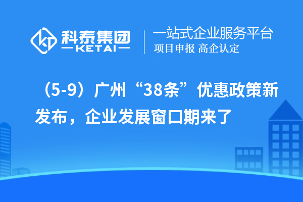 （5-9）廣州“38條”優(yōu)惠政策新發(fā)布，企業(yè)發(fā)展窗口期來了