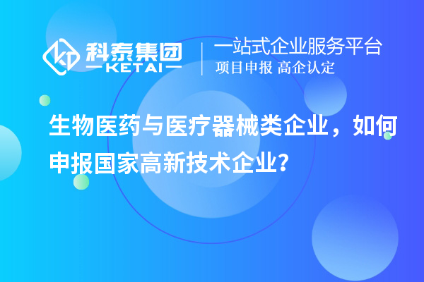 生物醫(yī)藥與醫(yī)療器械類企業(yè)，如何申報國家高新技術企業(yè)？