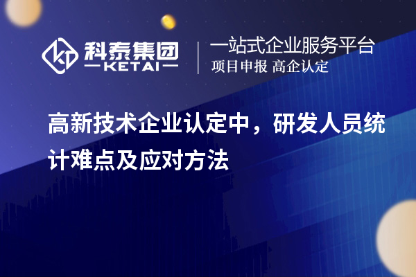 <a href=http://www.xljuanlianmen.com target=_blank class=infotextkey>高新技術(shù)企業(yè)認(rèn)定</a>中，研發(fā)人員統(tǒng)計難點(diǎn)及應(yīng)對方法