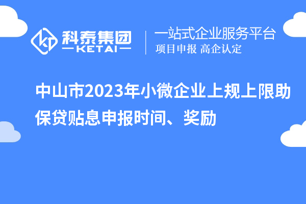 中山市2023年小微企業(yè)上規(guī)上限助保貸貼息申報時間、獎勵