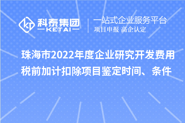 珠海市2022年度企業(yè)研究開發(fā)費用稅前加計扣除項目鑒定時間、條件