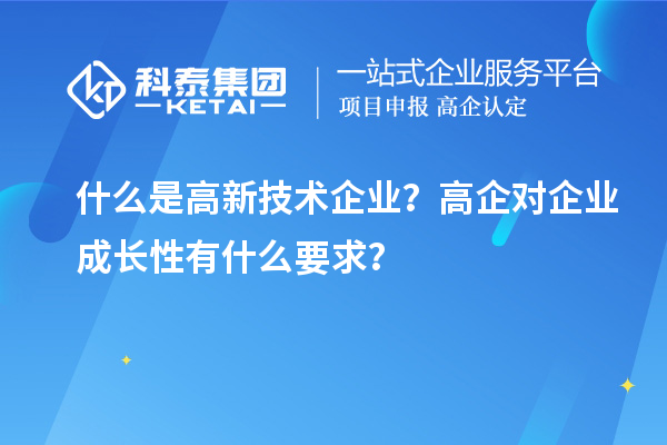 什么是高新技術企業(yè)？高企對企業(yè)成長性有什么要求？