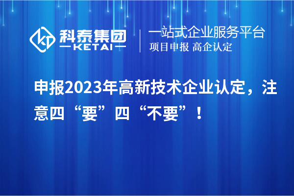 申報(bào)2023年<a href=http://www.xljuanlianmen.com target=_blank class=infotextkey>高新技術(shù)企業(yè)認(rèn)定</a>，注意四“要”四“不要”！
