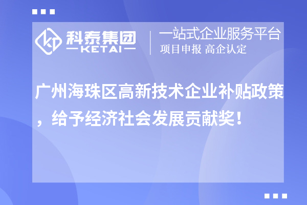 廣州海珠區(qū)高新技術(shù)企業(yè)補貼政策，給予經(jīng)濟(jì)社會發(fā)展貢獻(xiàn)獎！