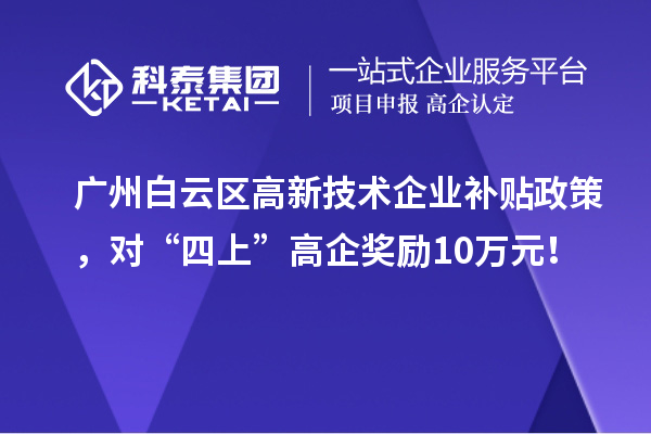 廣州白云區(qū)高新技術企業(yè)補貼政策，對“四上”高企獎勵10萬元！
