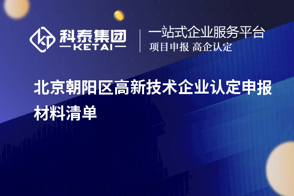 北京朝陽(yáng)區(qū)高新技術(shù)企業(yè)認(rèn)定申報(bào)材料清單