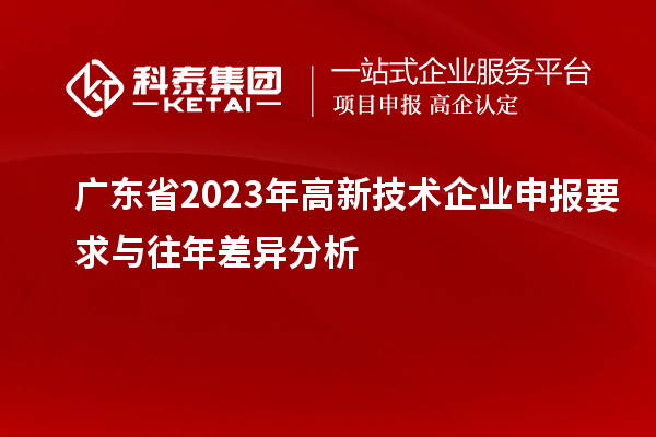 廣東省2023年高新技術企業(yè)申報要求與往年差異分析