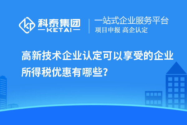 <a href=http://www.xljuanlianmen.com target=_blank class=infotextkey>高新技術(shù)企業(yè)認(rèn)定</a>可以享受的企業(yè)所得稅優(yōu)惠有哪些？
