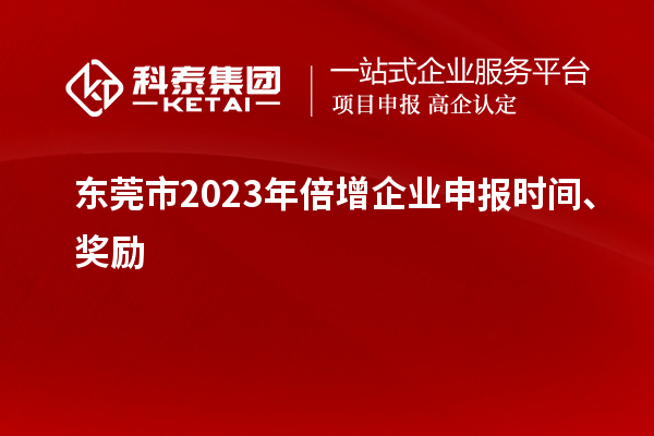 東莞市2023年倍增企業(yè)申報(bào)時(shí)間、獎(jiǎng)勵(lì)