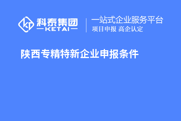 陜西<a href=http://www.xljuanlianmen.com/fuwu/zhuanjingtexin.html target=_blank class=infotextkey>專精特新企業(yè)申報(bào)條件</a>